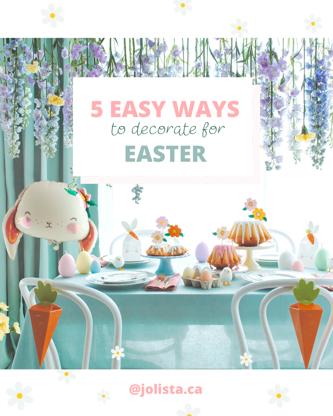 Title "5 ways to decorate for Easter" picture of a table with easter decor, a bunny face balloon, flowers hanging from the ceiling, cakes