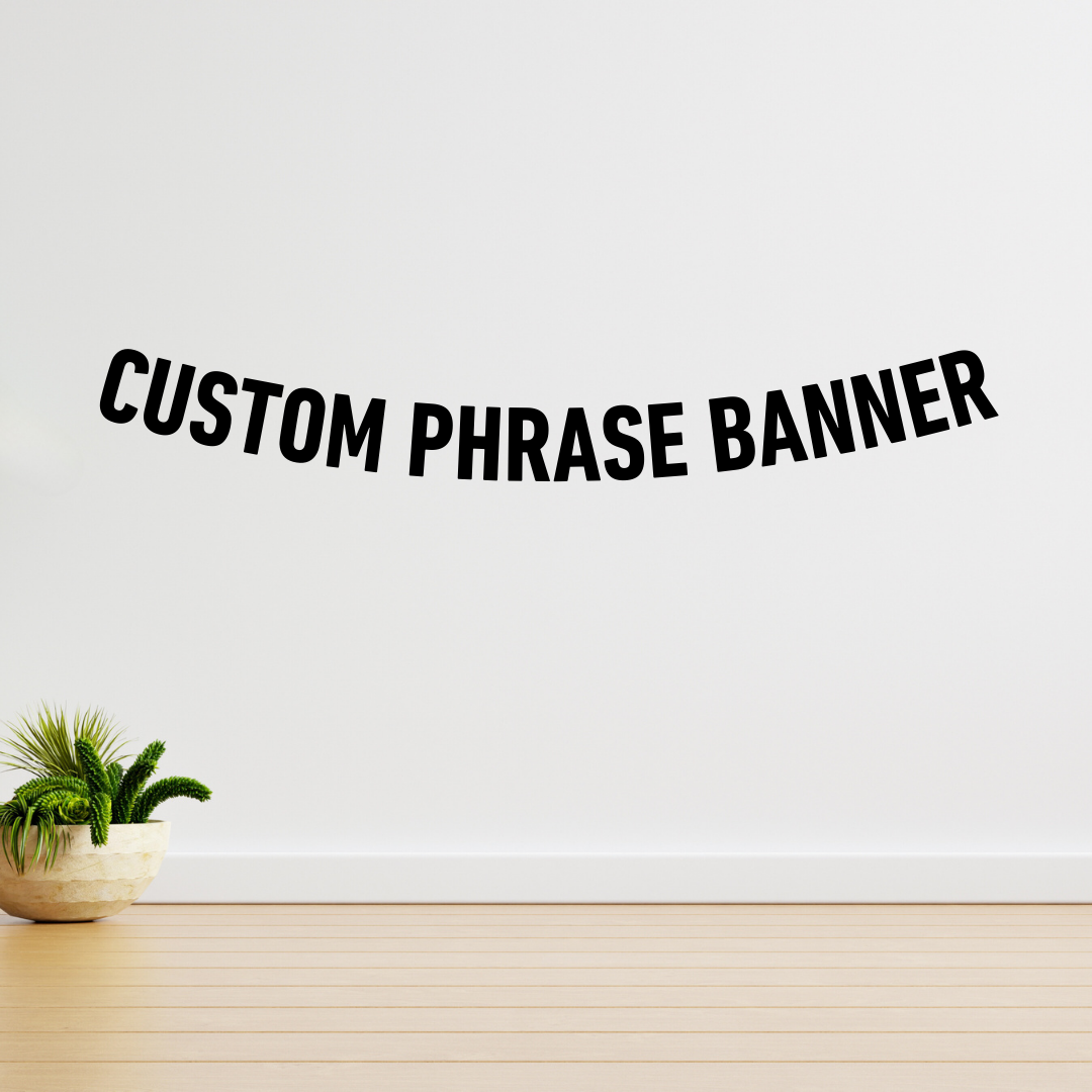 Custom Phrase Banner BLOCK LETTERS